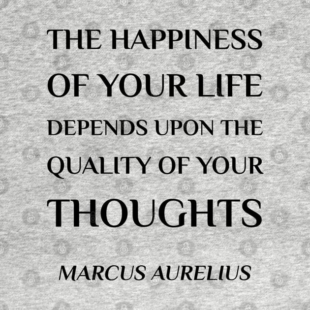 The happiness of your life depends upon the quality of your thoughts - Marcus Aurelius Stoic Quote by InspireMe